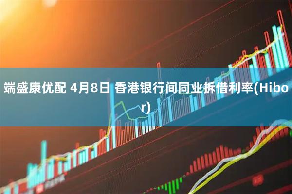 端盛康优配 4月8日 香港银行间同业拆借利率(Hibor)